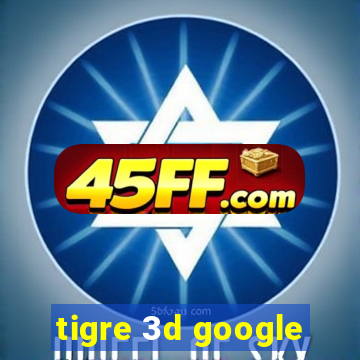 tigre 3d google